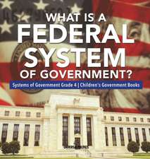 What Is a Federal System of Government? | Systems of Government Grade 4 | Children's Government Books