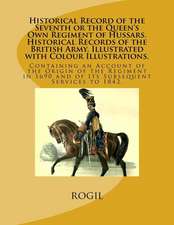 Historical Record of the Seventh or the Queen's Own Regiment of Hussars. Historical Records of the British Army. Illustrated with Colour Illustrations