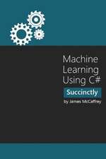 Machine Learning Using C# Succinctly