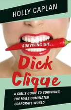 Surviving the Dick Clique: A Girl's Guide to Surviving the Male Dominated Corporate World Volume 1