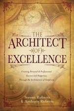 The Architect of Excellence: Creating Personal Success & Happiness Through the Art of Simplicity Volume 1