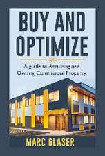 Buy and Optimize: A Guide to Acquiring and Owning Commercial Property Volume 1