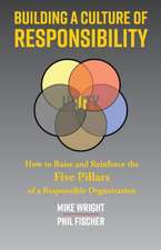 Building a Culture of Responsibility: How to Raise - And Reinforce - The Five Pillars of a Responsible Organization Volume 1