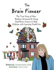 The Brain Pioneer: The True Story of How Barbara Arrowsmith-Young Used Brain Science to Help Children with Learning Disabilities Volume 1