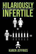 Hilariously Infertile: One Woman's Inappropriate Quest to Help Women Laugh Through Infertility. Volume 1