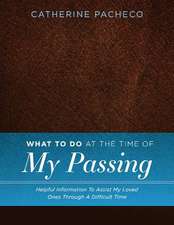 What to Do at the Time of My Passing: Helpful Information to Assist My Loved Ones Through a Difficult Time Volume 1