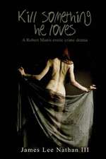 Robert Manis, Kill Something He Loves: An Erotic Crime Drama Volume 1