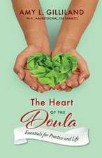 The Heart of the Doula: Essentials for Practice and Life Volume 1