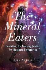 The Mineral Eaters: Evolution Its Amazing Truths and Neglected Mysteries Volume 1