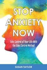 Stop Anxiety Now: Take Control of Your Life with the Gain Control Method Volume 1