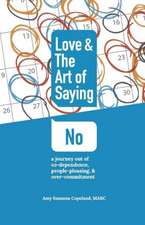 Love & the Art of Saying No: A Journey Out of Co-Dependence, People-Pleasing, and Over-Commitment Volume 1