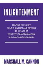 Inlightenment: Helping You Shift Your Thoughts and Actions to a Place of Positivity, Transformation, and Continuous Growth Volume 1