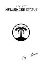 5 Days to Influencer Status: The Foundational Elements to Maximizing Growth as an Influencer
