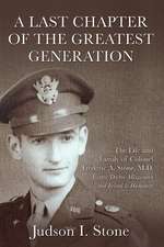 A Last Chapter of the Greatest Generation: The Life and Family of Colonel Frederic A. Stone, M.D. Volume 1