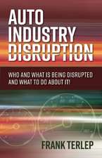 Auto Industry Disruption: Who and What Is Being Disrupted and What to Do about It! Volume 1