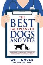 The Best Laid Plans of Dogs and Vets: Transform Your Veterinary Practice Through Pet Health Care Plans