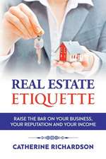 Real Estate Etiquette: Raise the Bar on Your Business, Your Reputation and Your Income