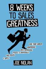 8 Weeks to Sales Greatness: A Simple and Proven Process to Drive Commissions, Confidence & Your Career