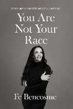 You Are Not Your Race: Embracing Our Shared Humanity in a Chaotic Age