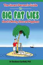 The Smart Person's Guide to Big Fat Lies about Suffering Stress and Happiness