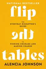 Flip the Tables: The Everyday Disruptor's Guide to Finding Courage and Making Change