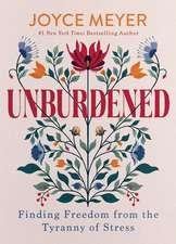 Unburdened: Finding Freedom from the Tyranny of Stress