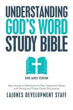 Understanding God's Word Study Bible: Easy Access to Definitions for New Testament Words with Strong and Thayer Greek Dictionaries