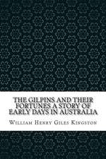 The Gilpins and Their Fortunes a Story of Early Days in Australia