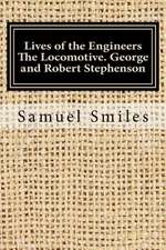 Lives of the Engineers the Locomotive. George and Robert Stephenson