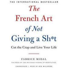 The French Art of Not Giving a Sh*t: Cut the Crap and Live Your Life