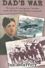 Dad's War: The Story of a Courageous Canadian Youth Who Flew with Bomber Command