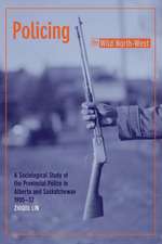 Policing the Wild North-West: A Sociological Study of the Provincial Police in Alberta and Saskatchewan, 1905-1932