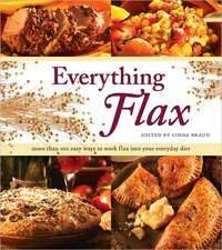 Everything Flax: More Than 100 Easy Ways to Work Flax Into Your Everyday Diet