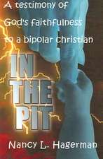 In the Pit: A Testimony of God's Faithfulness to a Bipolar Christian