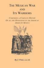 The Mexican War and Its Warriors: Comprising a Complete History of All the Operations of the American Armies in Mexico, with Biographical Sketches & A