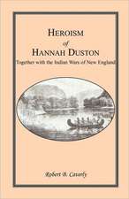 Heroism of Hannah Duston, Together with the Indian Wars of New England