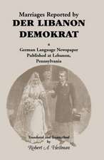 Marriages Reported by Der Libanon Demokrat: A German-Language Newspaper Published at Lebanon, Pennsylvania