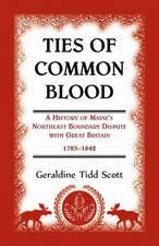 Ties of Common Blood: A History of Maine's Northeast Boundary Dispute with Great Britain, 1783-1842