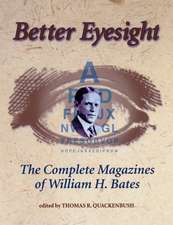 Better Eyesight: The Complete Magazines of William H. Bates the Complete Magazines of William H. Bates