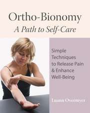 Ortho-Bionomy: Simple Techniques to Release Pain & Enhance Well-Being