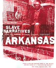 Arkansas Slave Narratives: Slave Narratives from the Federal Writers' Project 1936-1938