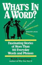 What's in a Word: Fascinating Stories of More Than 350 Everyday Words and Phrases