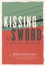 Kissing The Sword: My Prison Years in Iran