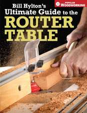 Bill Hylton′s Ultimate Guide to the Router Table