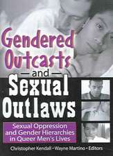 Gendered Outcasts and Sexual Outlaws: Sexual Oppression and Gender Hierarchies in Queer Men's Lives