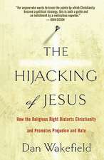 The Hijacking of Jesus: How the Religious Right Distorts Christianity and Promotes Prejudice and Hate