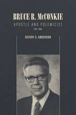 Bruce R. McConkie: Apostle and Polemicist, 1915–1985