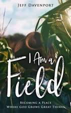 I Am a Field: Becoming a Place Where God Grows Great Things