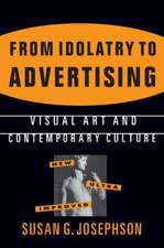 From Idolatry to Advertising: Visual Art and Contemporary Culture: Visual Art and Contemporary Culture