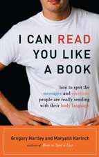 I Can Read You Like a Book: How to Spot the Messages and Emotions People Are Really Sending with Their Body Language